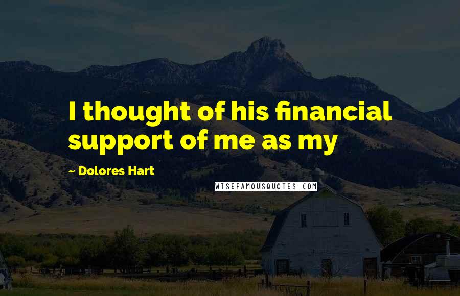 Dolores Hart quotes: I thought of his financial support of me as my