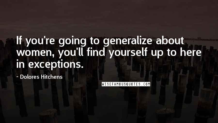 Dolores Hitchens quotes: If you're going to generalize about women, you'll find yourself up to here in exceptions.