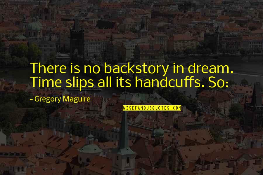 Dolores Huerta Famous Quotes By Gregory Maguire: There is no backstory in dream. Time slips