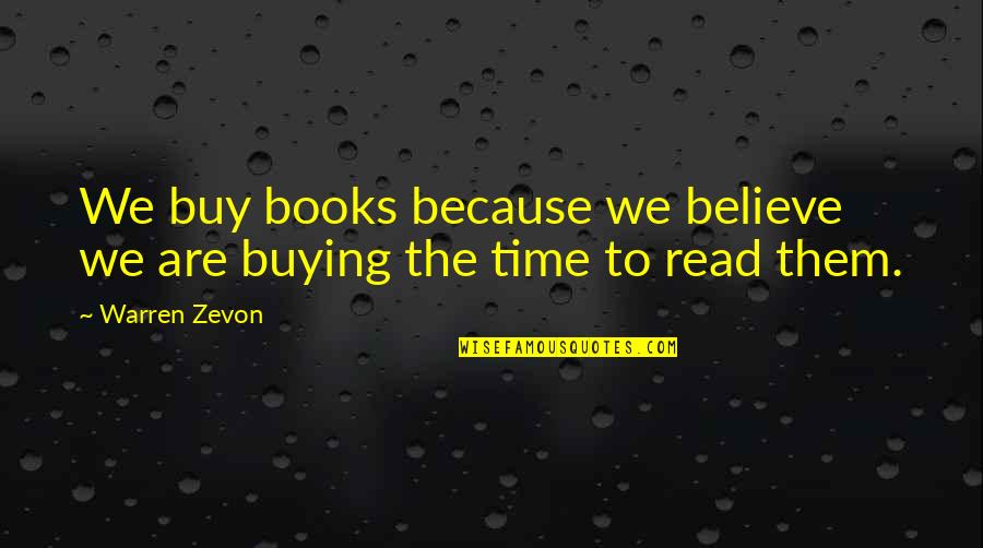 Dolores Huerta Famous Quotes By Warren Zevon: We buy books because we believe we are