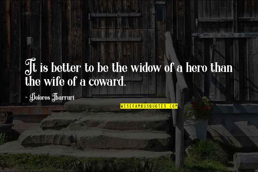 Dolores Ibarruri Quotes By Dolores Ibarruri: It is better to be the widow of