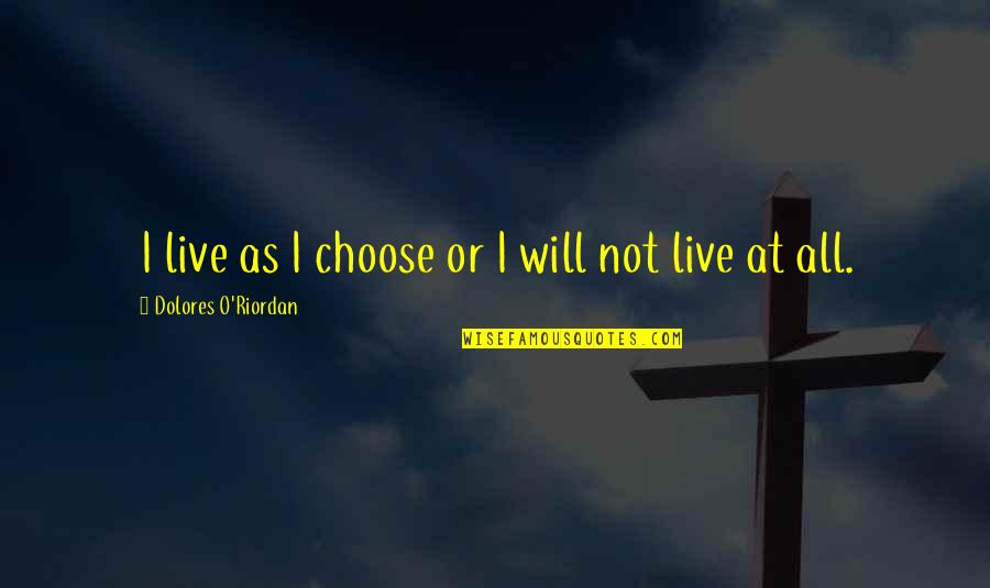 Dolores O'riordan Quotes By Dolores O'Riordan: I live as I choose or I will