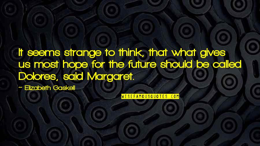 Dolores O'riordan Quotes By Elizabeth Gaskell: It seems strange to think, that what gives