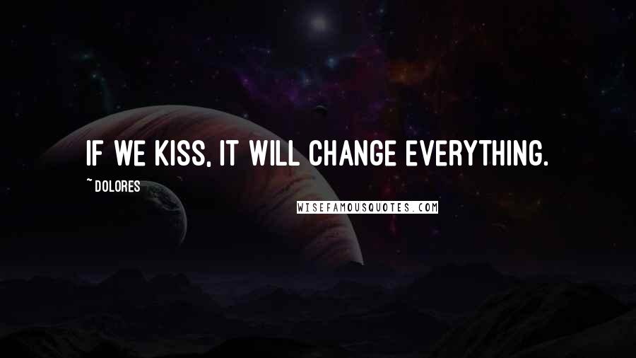Dolores quotes: If we kiss, it will change everything.