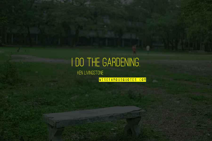 Dolorita Baker Quotes By Ken Livingstone: I do the gardening. Dolorita Baker Quotes By Ken Livingstone: I do the gardening.