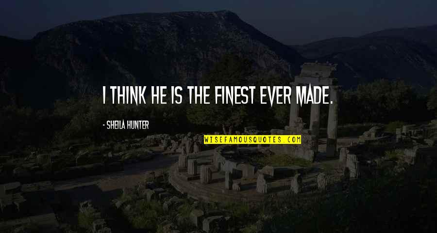 Dolorous Edd Tollett Quotes By Sheila Hunter: I think he is the finest ever made.