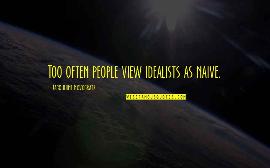 Dolorous Quotes By Jacqueline Novogratz: Too often people view idealists as naive. Dolorous Quotes By Jacqueline Novogratz: Too often people view idealists as naive.