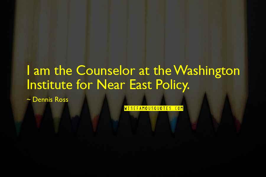 Dolors Palabok Quotes By Dennis Ross: I am the Counselor at the Washington Institute