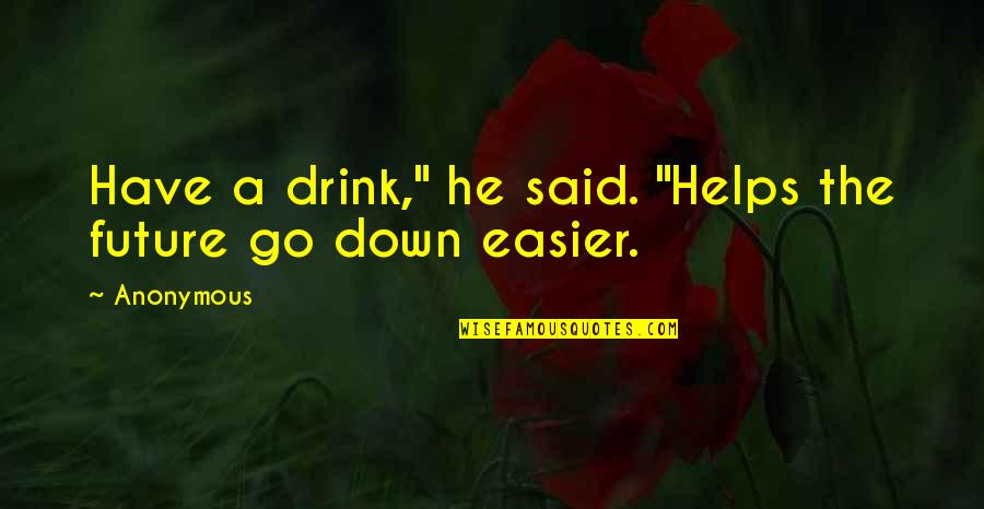 Dolors Quotes By Anonymous: Have a drink," he said. "Helps the future