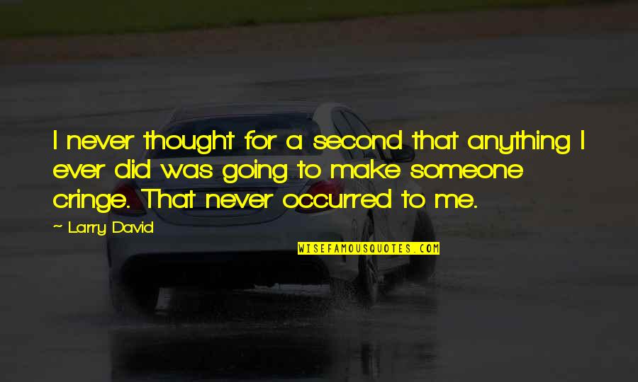 Dolors Quotes By Larry David: I never thought for a second that anything Dolors Quotes By Larry David: I never thought for a second that anything