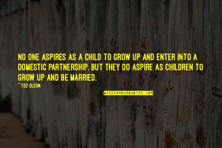 Dolors Quotes By Ted Olson: No one aspires as a child to grow Dolors Quotes By Ted Olson: No one aspires as a child to grow