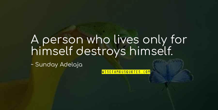 Dolos Quick Quotes By Sunday Adelaja: A person who lives only for himself destroys