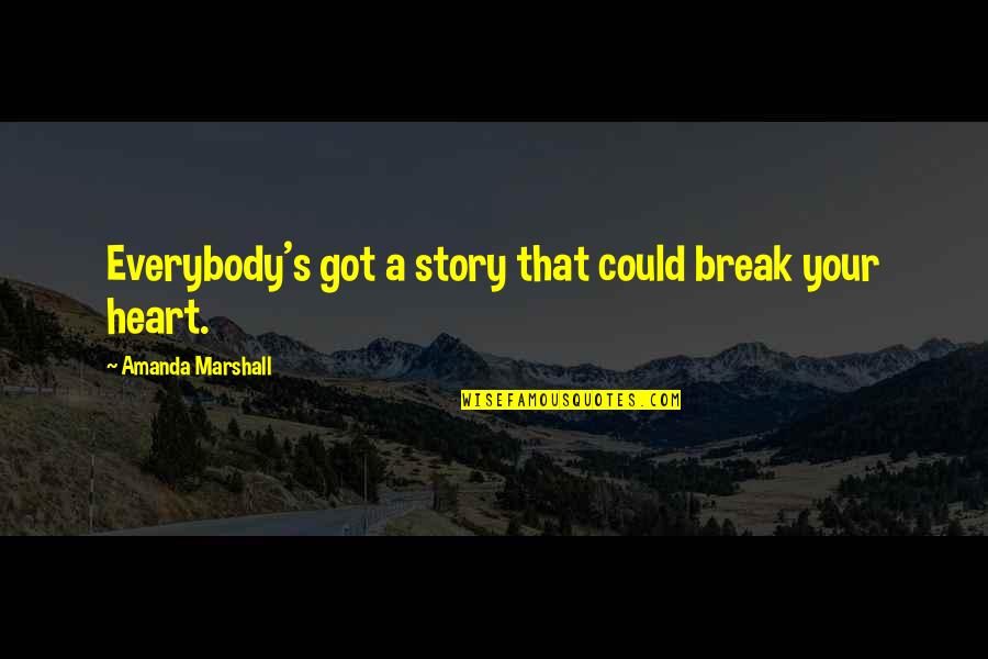 Dolours Marian Quotes By Amanda Marshall: Everybody's got a story that could break your