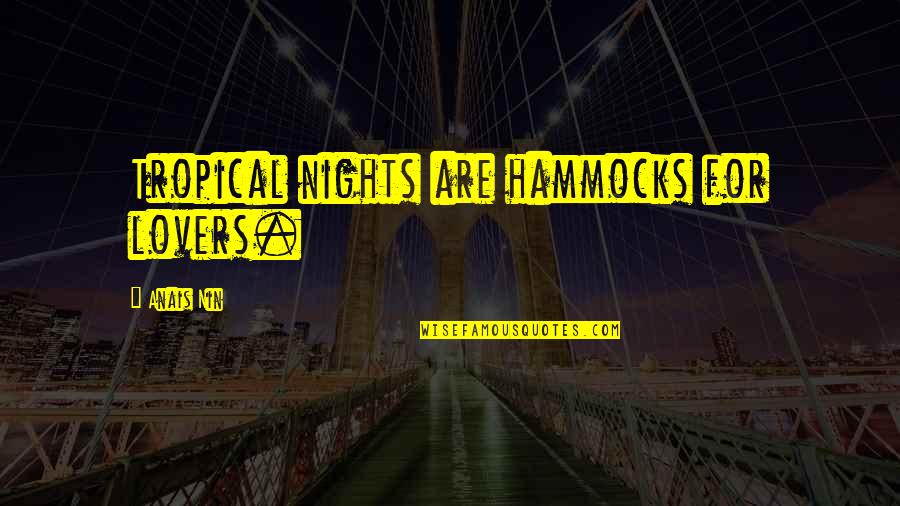 Dolours Pronunciation Quotes By Anais Nin: Tropical nights are hammocks for lovers. Dolours Pronunciation Quotes By Anais Nin: Tropical nights are hammocks for lovers.