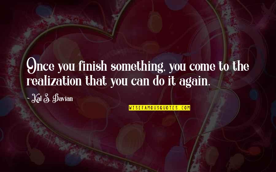 Dolp Quotes By Kal S. Davian: Once you finish something, you come to the