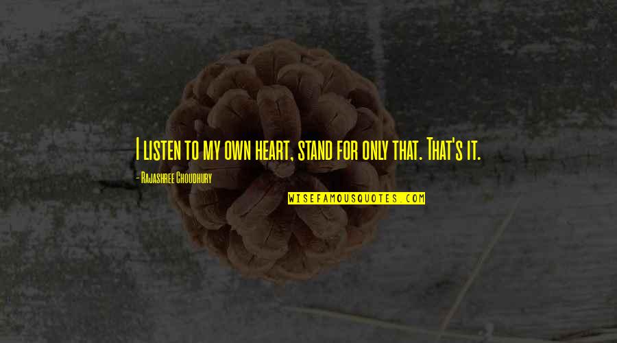 Dolph Briscoe Quotes By Rajashree Choudhury: I listen to my own heart, stand for Dolph Briscoe Quotes By Rajashree Choudhury: I listen to my own heart, stand for
