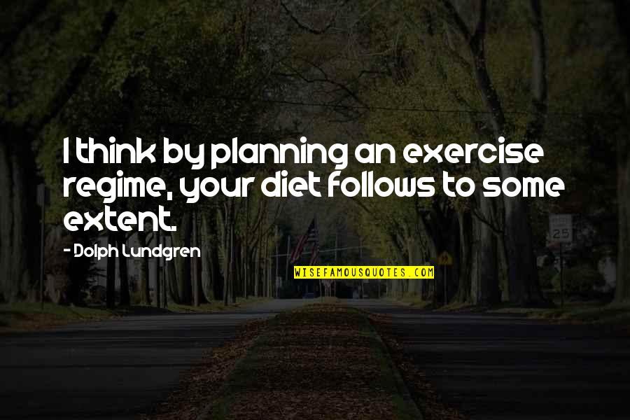 Dolph Lundgren Quotes By Dolph Lundgren: I think by planning an exercise regime, your