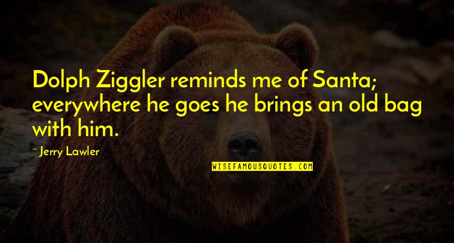 Dolph Ziggler Quotes By Jerry Lawler: Dolph Ziggler reminds me of Santa; everywhere he