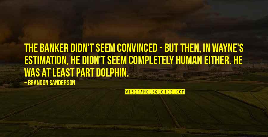 Dolphin Quotes By Brandon Sanderson: The banker didn't seem convinced - but then, Dolphin Quotes By Brandon Sanderson: The banker didn't seem convinced - but then,