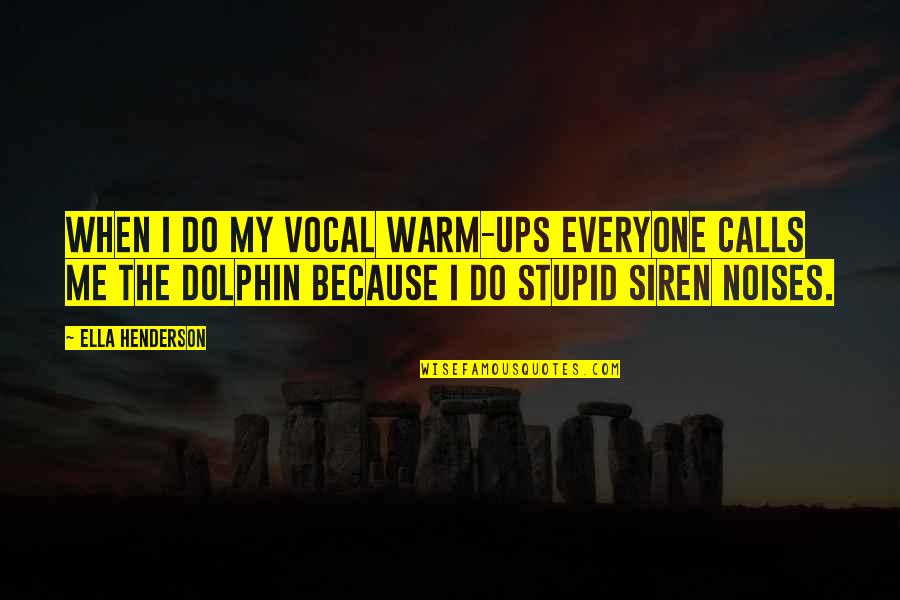 Dolphin Quotes By Ella Henderson: When I do my vocal warm-ups everyone calls Dolphin Quotes By Ella Henderson: When I do my vocal warm-ups everyone calls