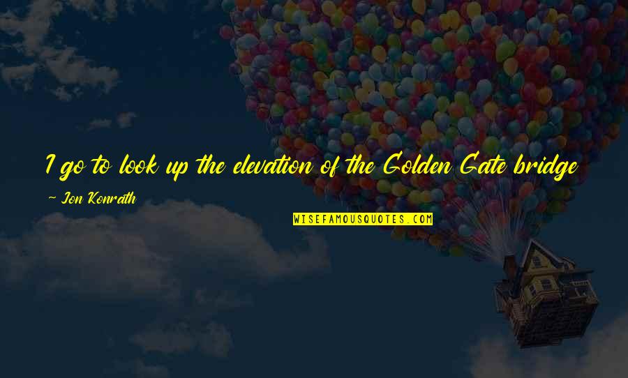 Dolphin Quotes By Jon Konrath: I go to look up the elevation of Dolphin Quotes By Jon Konrath: I go to look up the elevation of