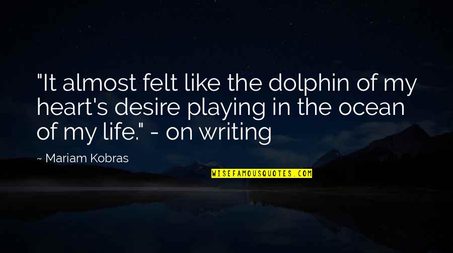 Dolphin Quotes By Mariam Kobras: "It almost felt like the dolphin of my Dolphin Quotes By Mariam Kobras: "It almost felt like the dolphin of my