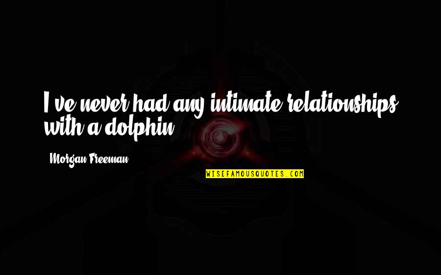 Dolphin Quotes By Morgan Freeman: I've never had any intimate relationships with a