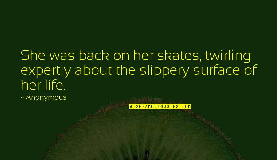 Dolphin Watching Quotes By Anonymous: She was back on her skates, twirling expertly