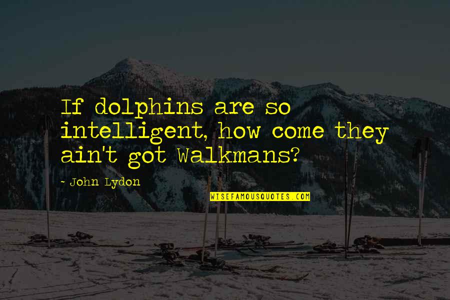 Dolphins Quotes By John Lydon: If dolphins are so intelligent, how come they