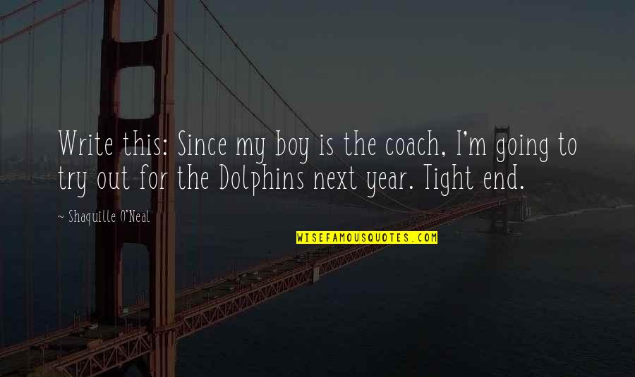 Dolphins Quotes By Shaquille O'Neal: Write this: Since my boy is the coach,