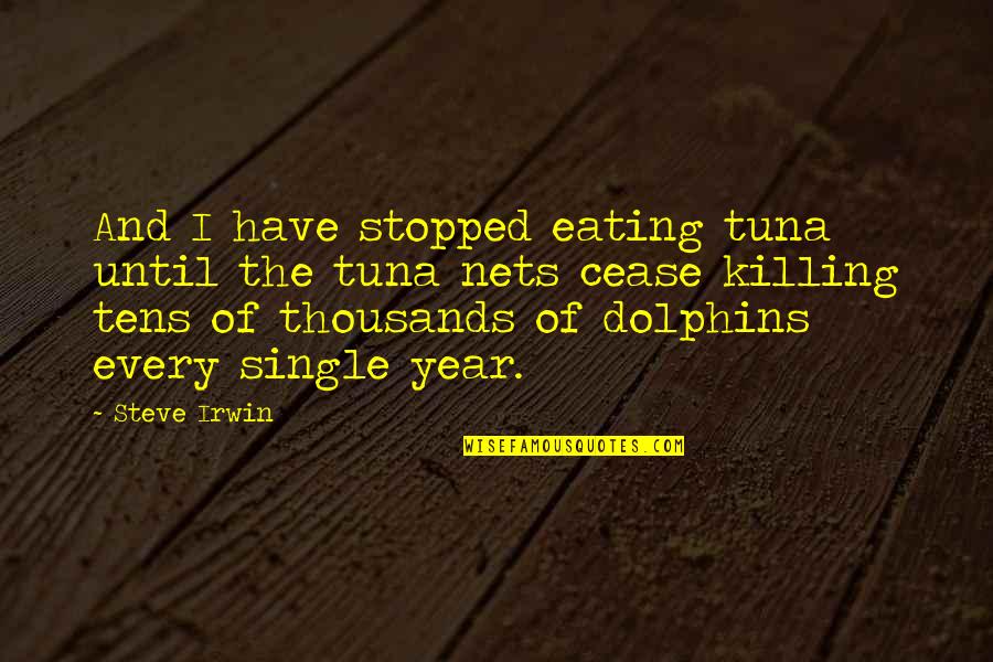 Dolphins Quotes By Steve Irwin: And I have stopped eating tuna until the