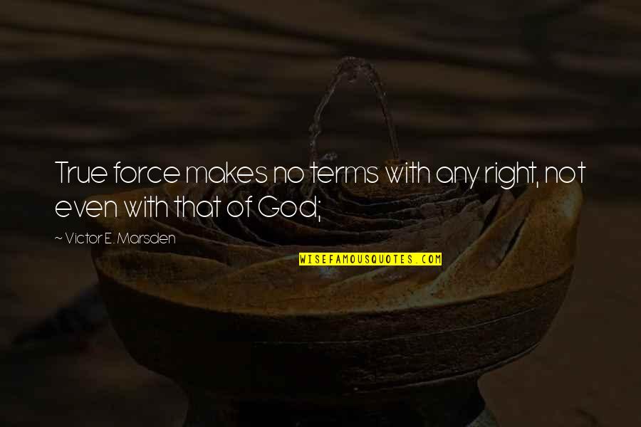 Dolson Tire Quotes By Victor E. Marsden: True force makes no terms with any right, Dolson Tire Quotes By Victor E. Marsden: True force makes no terms with any right,