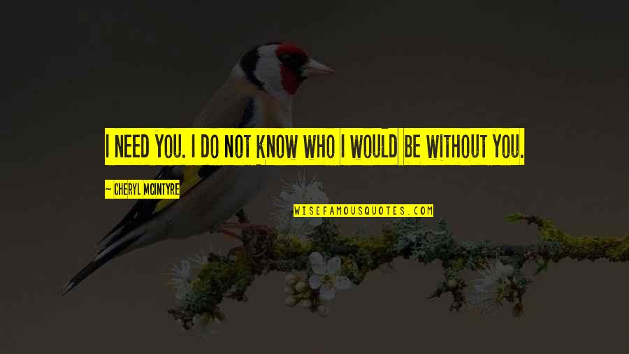 Dolsontown Quotes By Cheryl McIntyre: I need you. I do not know who Dolsontown Quotes By Cheryl McIntyre: I need you. I do not know who