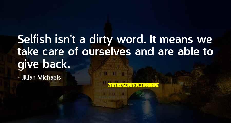 Dolsontown Quotes By Jillian Michaels: Selfish isn't a dirty word. It means we Dolsontown Quotes By Jillian Michaels: Selfish isn't a dirty word. It means we