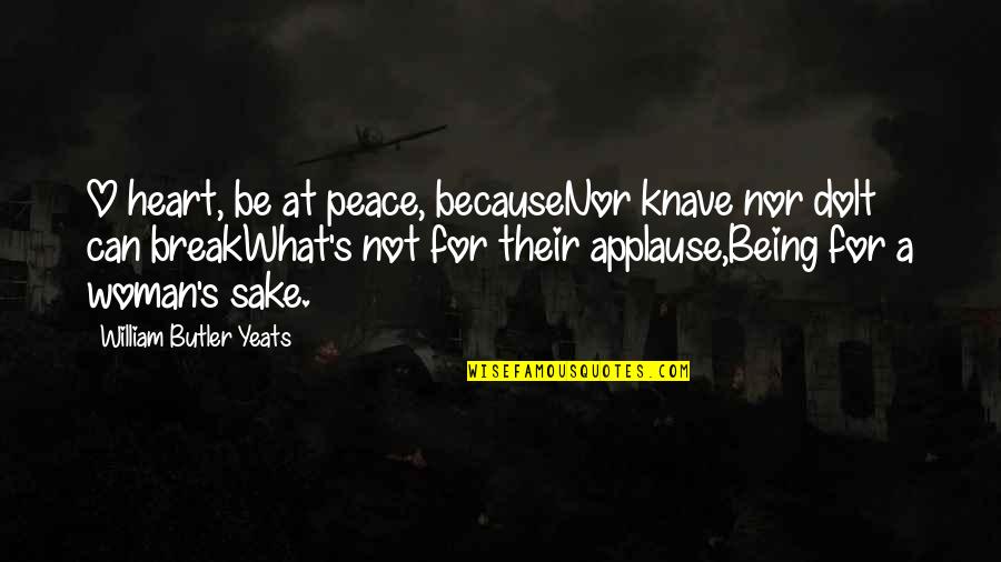 Dolt Quotes By William Butler Yeats: O heart, be at peace, becauseNor knave nor