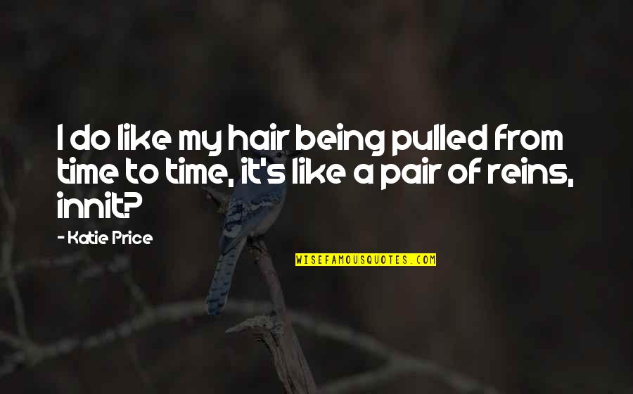 Doluca Wines Quotes By Katie Price: I do like my hair being pulled from