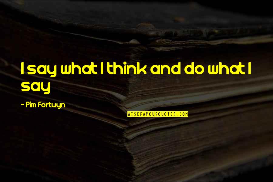 Dolunaya Karsi Quotes By Pim Fortuyn: I say what I think and do what