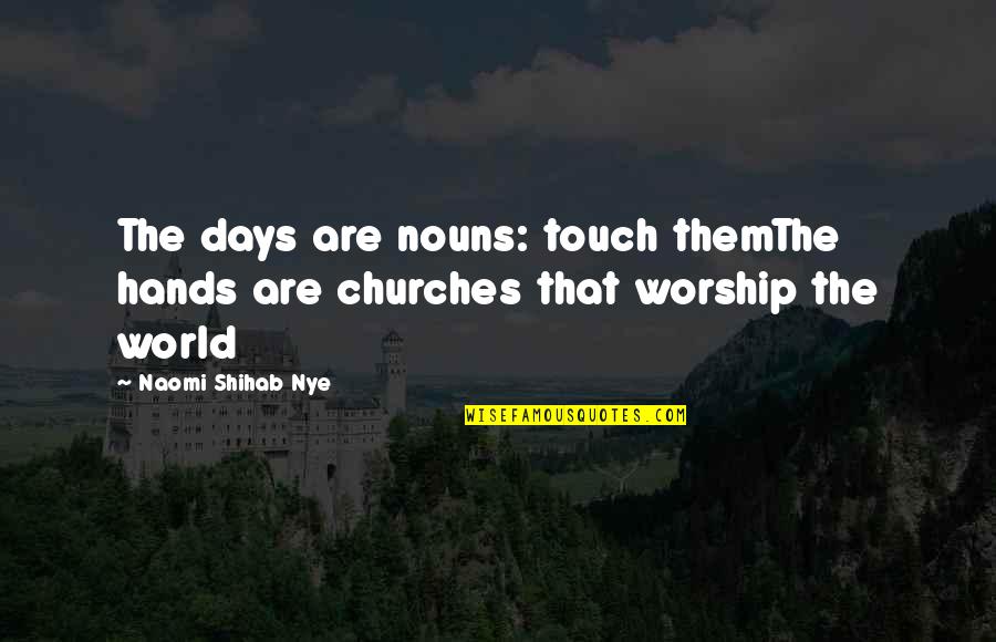 Dolusu Aqua Quotes By Naomi Shihab Nye: The days are nouns: touch themThe hands are Dolusu Aqua Quotes By Naomi Shihab Nye: The days are nouns: touch themThe hands are