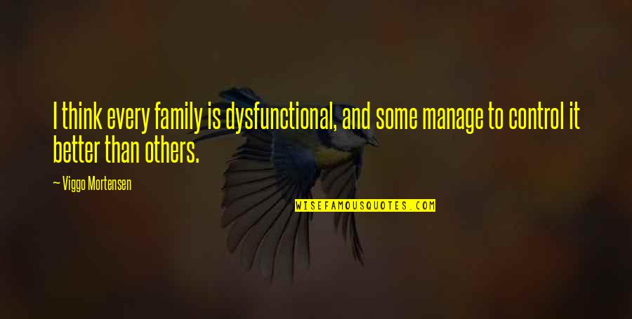 Dolyn Dobro Quotes By Viggo Mortensen: I think every family is dysfunctional, and some