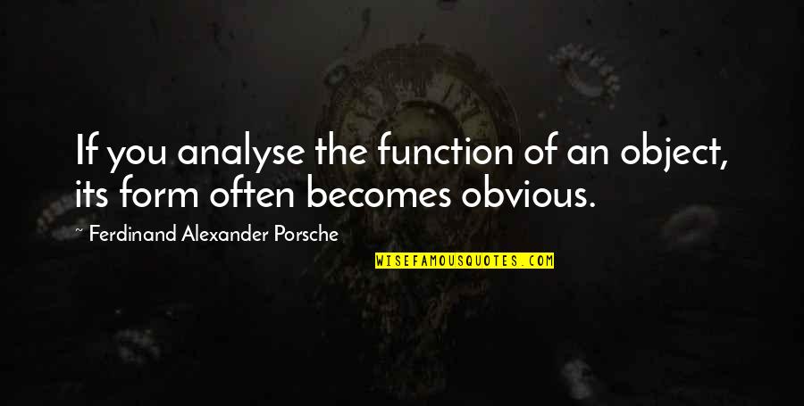 Dolyna Quotes By Ferdinand Alexander Porsche: If you analyse the function of an object, Dolyna Quotes By Ferdinand Alexander Porsche: If you analyse the function of an object,
