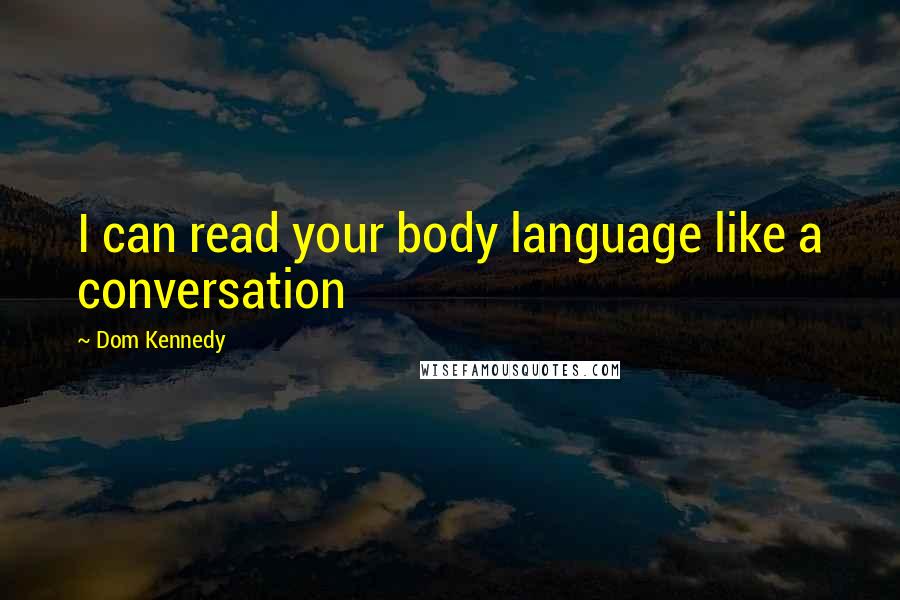 Dom Kennedy quotes: I can read your body language like a conversation