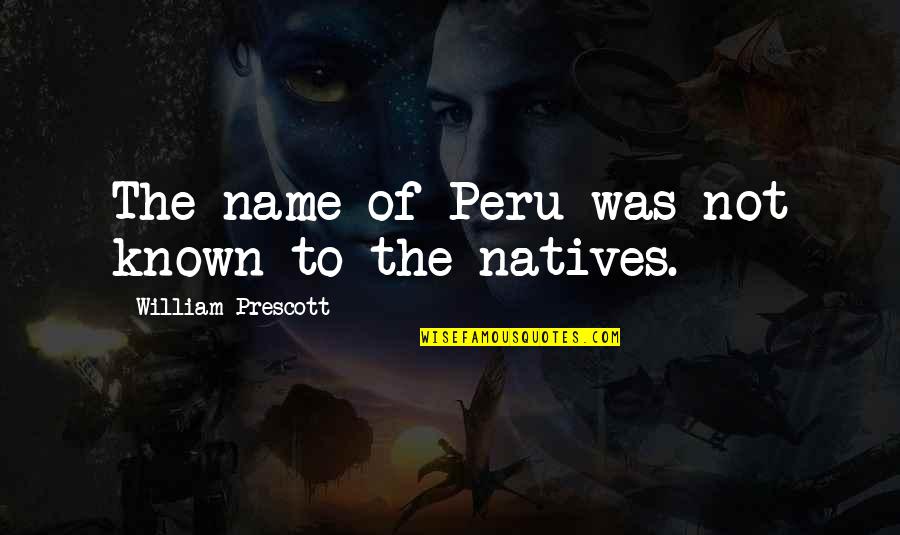 Dom Mazzetti Swole Quotes By William Prescott: The name of Peru was not known to