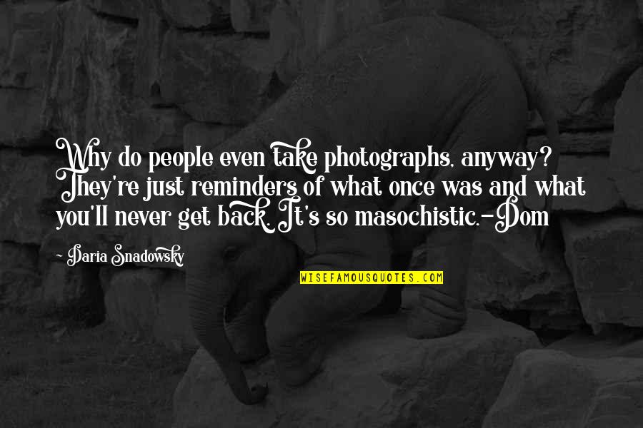 Dom Quotes By Daria Snadowsky: Why do people even take photographs, anyway? They're