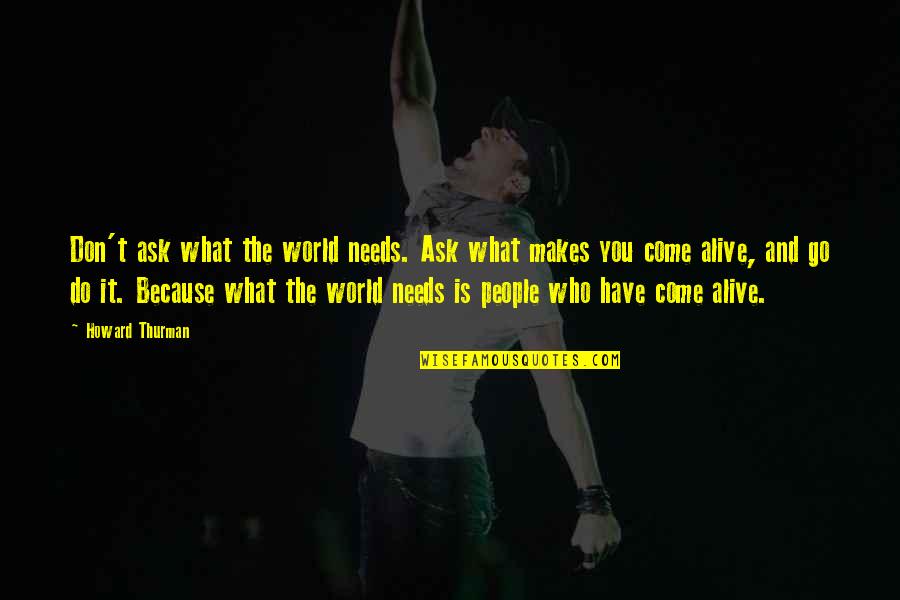Dom Stock Quotes By Howard Thurman: Don't ask what the world needs. Ask what