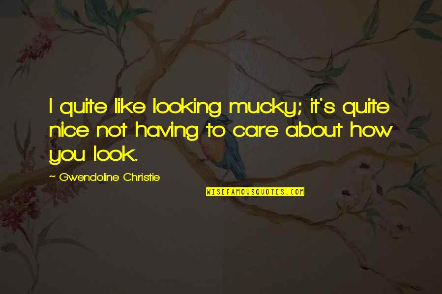 Dom Vs Meatheads Quotes By Gwendoline Christie: I quite like looking mucky; it's quite nice Dom Vs Meatheads Quotes By Gwendoline Christie: I quite like looking mucky; it's quite nice