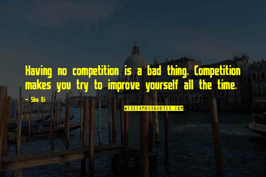 Dom Vs Meatheads Quotes By Shu Qi: Having no competition is a bad thing. Competition Dom Vs Meatheads Quotes By Shu Qi: Having no competition is a bad thing. Competition