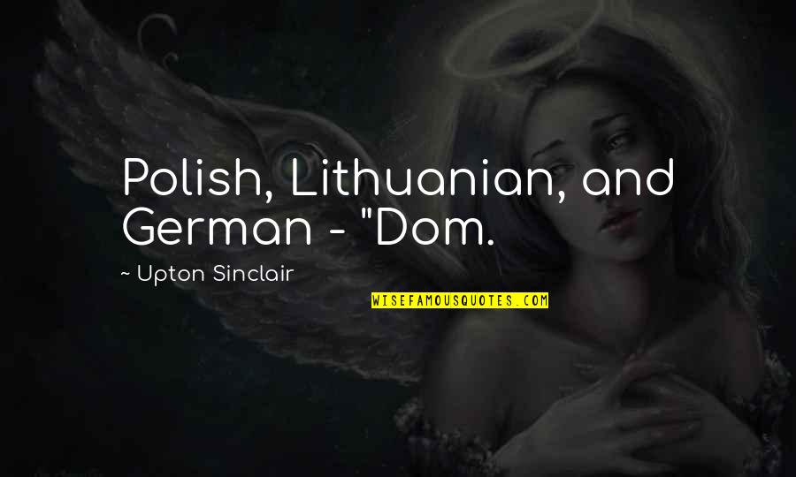 Dom Vs Sub Quotes By Upton Sinclair: Polish, Lithuanian, and German - "Dom.