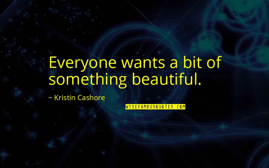 Dom Zijn Quotes By Kristin Cashore: Everyone wants a bit of something beautiful.