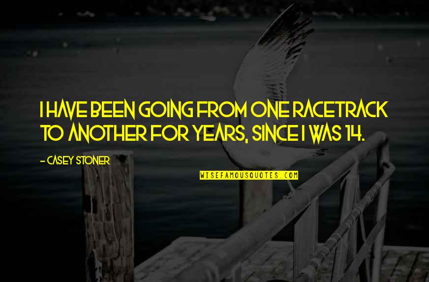 Domachowska Quotes By Casey Stoner: I have been going from one racetrack to