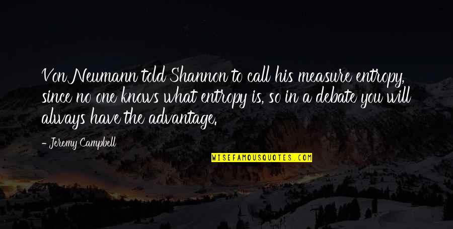 Domada Quotes By Jeremy Campbell: Von Neumann told Shannon to call his measure Domada Quotes By Jeremy Campbell: Von Neumann told Shannon to call his measure